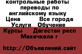 контрольные работы , переводы по английскому языку › Цена ­ 350 - Все города Услуги » Обучение. Курсы   . Дагестан респ.,Махачкала г.